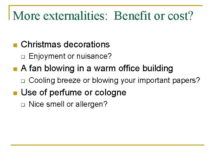 More externalities: Benefit or cost? n Christmas decorations q n A fan blowing in