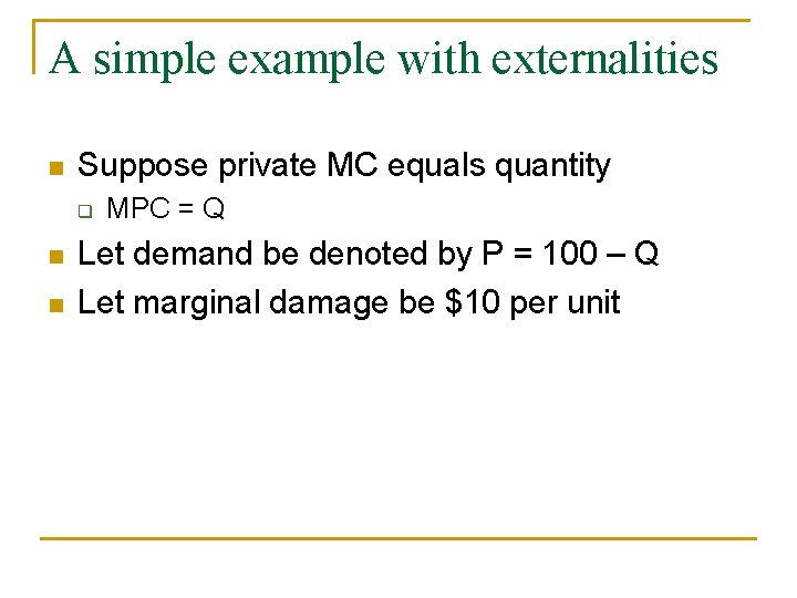 A simple example with externalities n Suppose private MC equals quantity q n n