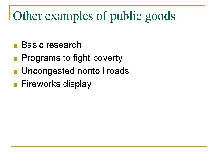 Other examples of public goods n n Basic research Programs to fight poverty Uncongested