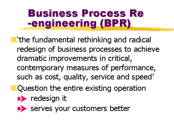 Business Process Re -engineering (BPR) z‘the fundamental rethinking and radical redesign of business processes