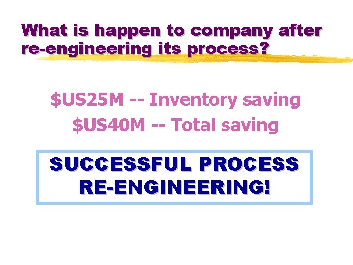 What is happen to company after re-engineering its process? $US 25 M -- Inventory