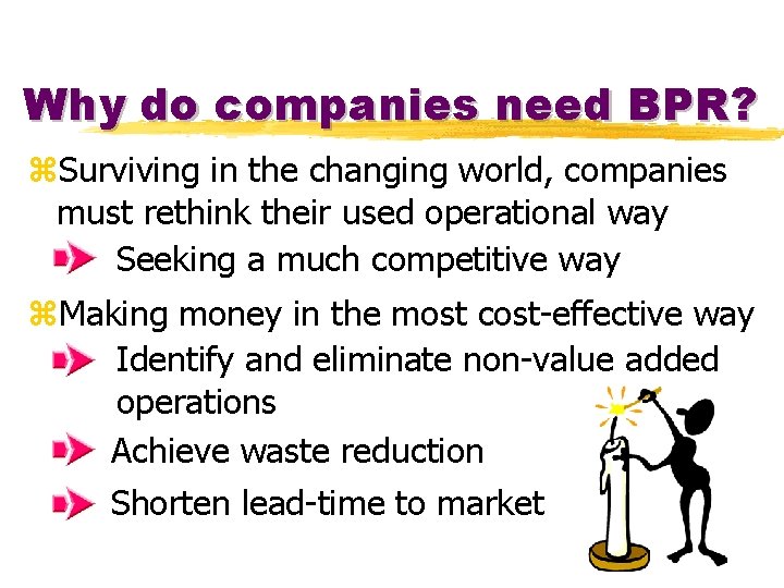 Why do companies need BPR? z. Surviving in the changing world, companies must rethink