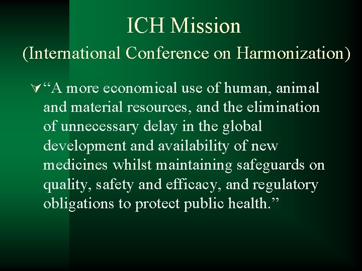 ICH Mission (International Conference on Harmonization) Ú “A more economical use of human, animal