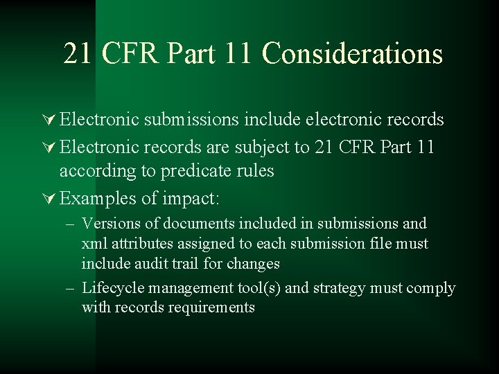 21 CFR Part 11 Considerations Ú Electronic submissions include electronic records Ú Electronic records