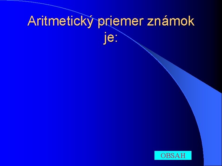 Aritmetický priemer známok je: OBSAH 