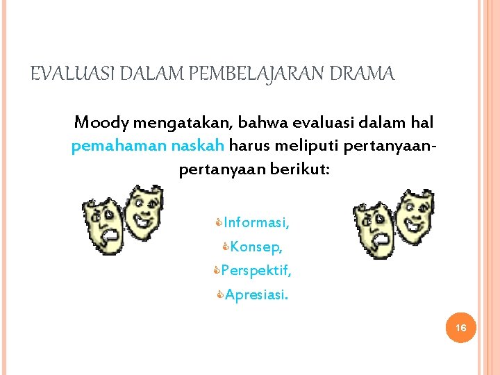 EVALUASI DALAM PEMBELAJARAN DRAMA Moody mengatakan, bahwa evaluasi dalam hal pemahaman naskah harus meliputi