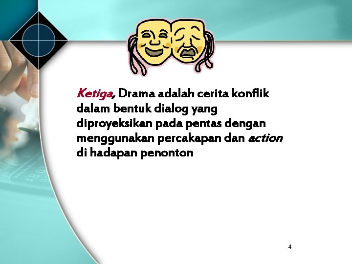 Ketiga, Drama adalah cerita konflik dalam bentuk dialog yang diproyeksikan pada pentas dengan menggunakan