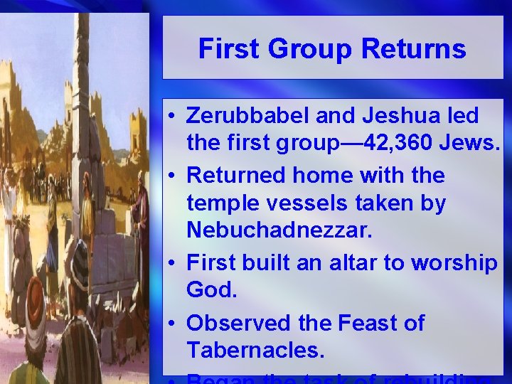 First Group Returns • Zerubbabel and Jeshua led the first group— 42, 360 Jews.