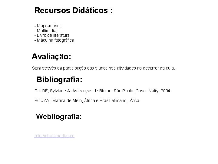 Recursos Didáticos : - Mapa-múndi; - Multimídia; - Livro de literatura; - Máquina fotográfica.