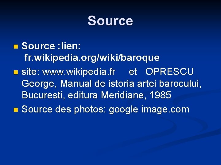 Source : lien: fr. wikipedia. org/wiki/baroque n site: www. wikipedia. fr et OPRESCU George,