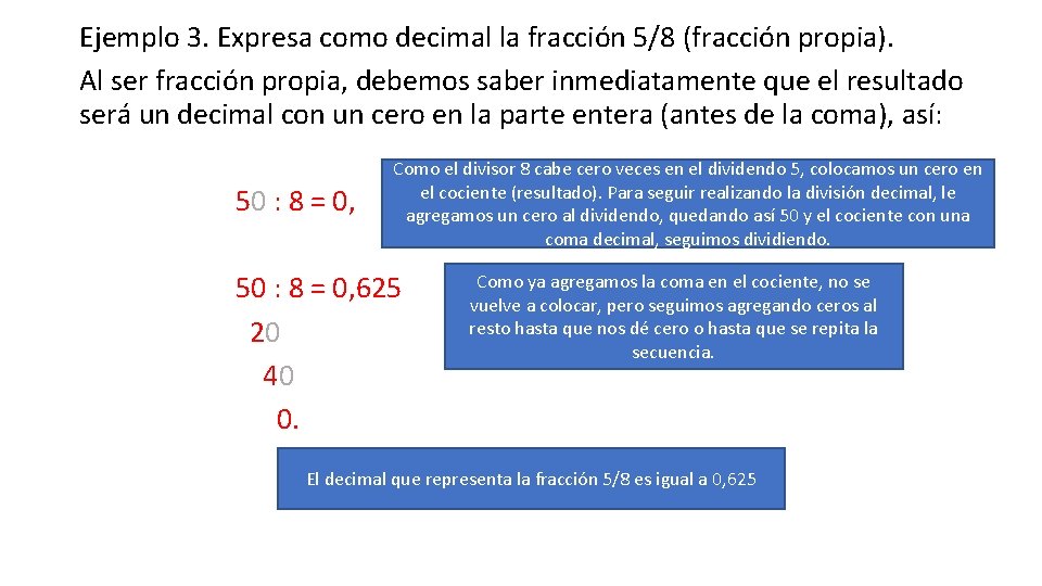 Ejemplo 3. Expresa como decimal la fracción 5/8 (fracción propia). Al ser fracción propia,
