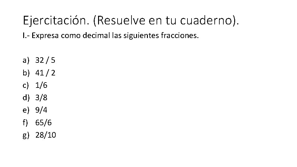 Ejercitación. (Resuelve en tu cuaderno). I. - Expresa como decimal las siguientes fracciones. a)