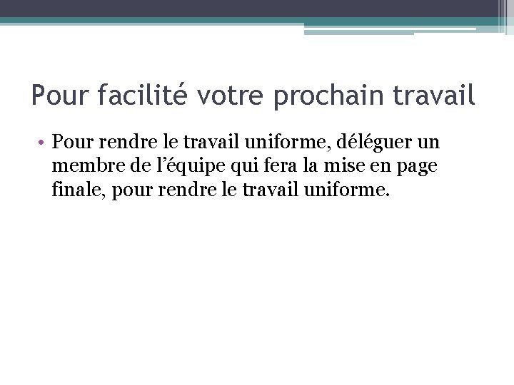 Pour facilité votre prochain travail • Pour rendre le travail uniforme, déléguer un membre