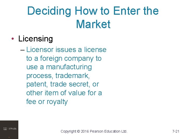 Deciding How to Enter the Market • Licensing – Licensor issues a license to