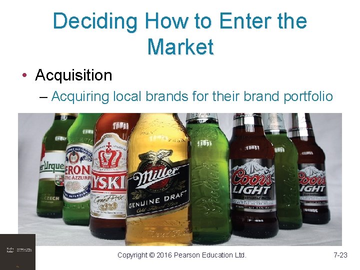 Deciding How to Enter the Market • Acquisition – Acquiring local brands for their