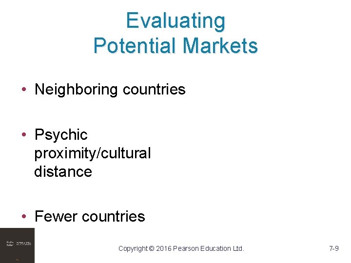 Evaluating Potential Markets • Neighboring countries • Psychic proximity/cultural distance • Fewer countries Copyright