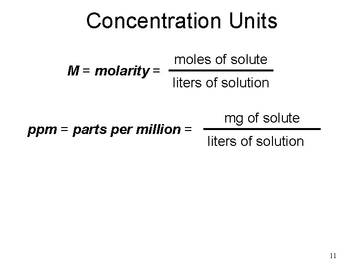 Concentration Units M = molarity = moles of solute liters of solution ppm =