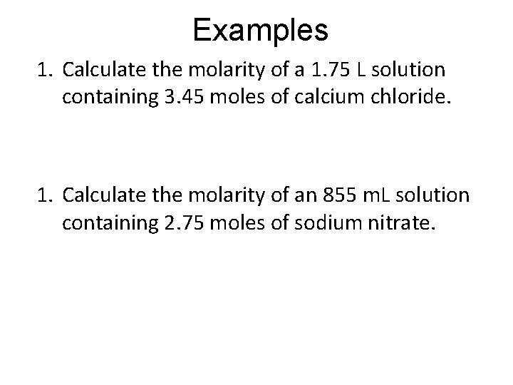 Examples 1. Calculate the molarity of a 1. 75 L solution containing 3. 45