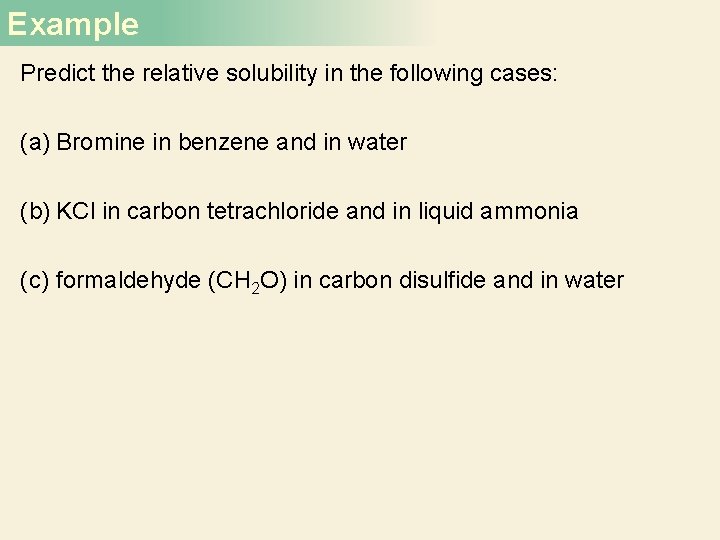 Example Predict the relative solubility in the following cases: (a) Bromine in benzene and