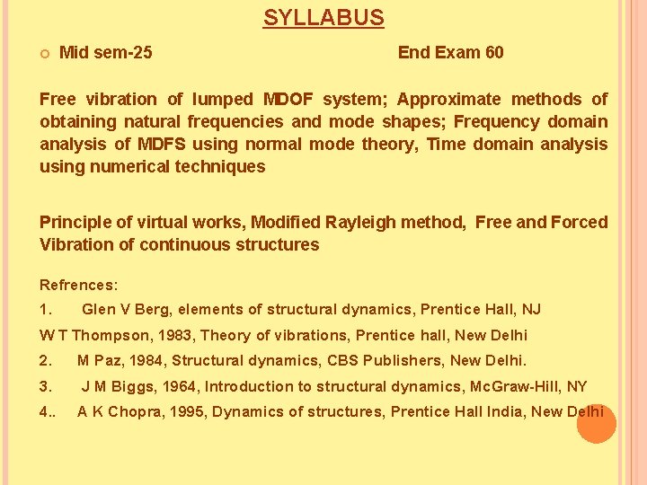 SYLLABUS Mid sem-25 End Exam 60 Free vibration of lumped MDOF system; Approximate methods