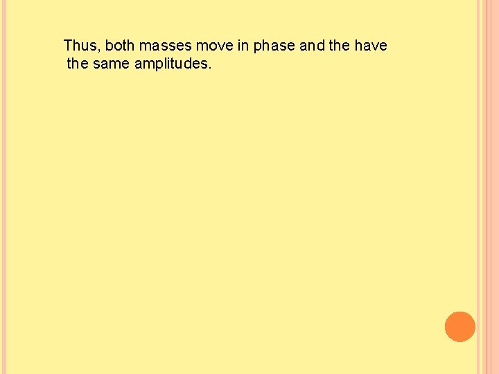 Thus, both masses move in phase and the have the same amplitudes. 