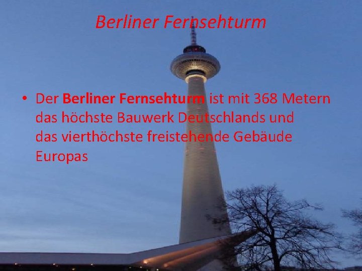 Berliner Fernsehturm • Der Berliner Fernsehturm ist mit 368 Metern das höchste Bauwerk Deutschlands