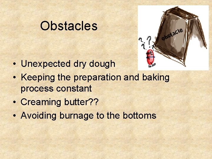 Obstacles • Unexpected dry dough • Keeping the preparation and baking process constant •