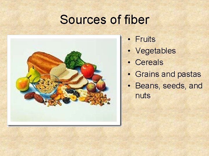 Sources of fiber • • • Fruits Vegetables Cereals Grains and pastas Beans, seeds,