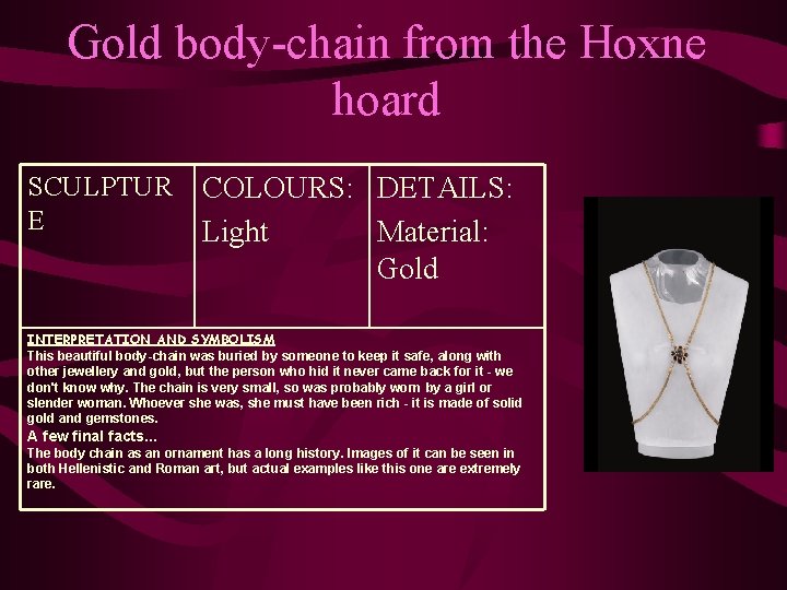 Gold body-chain from the Hoxne hoard SCULPTUR E COLOURS: DETAILS: Light Material: Gold INTERPRETATION