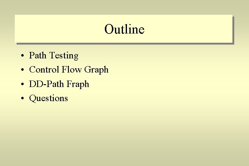 Outline • • Path Testing Control Flow Graph DD-Path Fraph Questions 