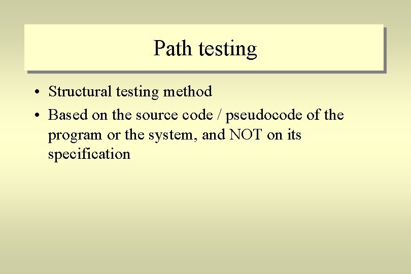 Path testing • Structural testing method • Based on the source code / pseudocode