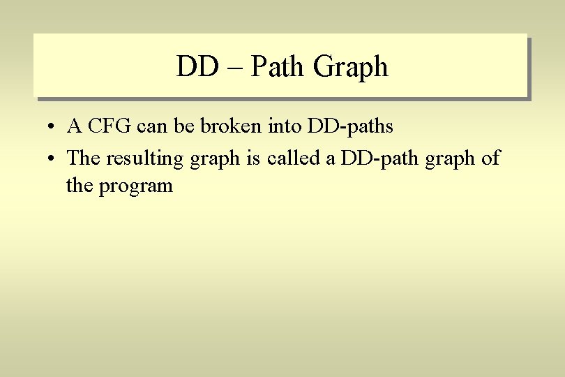 DD – Path Graph • A CFG can be broken into DD-paths • The