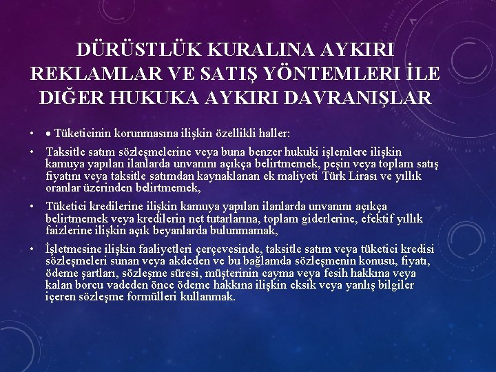 DÜRÜSTLÜK KURALINA AYKIRI REKLAMLAR VE SATIŞ YÖNTEMLERI İLE DIĞER HUKUKA AYKIRI DAVRANIŞLAR • Tüketicinin