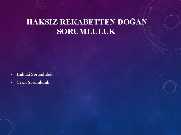 HAKSIZ REKABETTEN DOĞAN SORUMLULUK • Hukuki Sorumluluk • Cezai Sorumluluk 