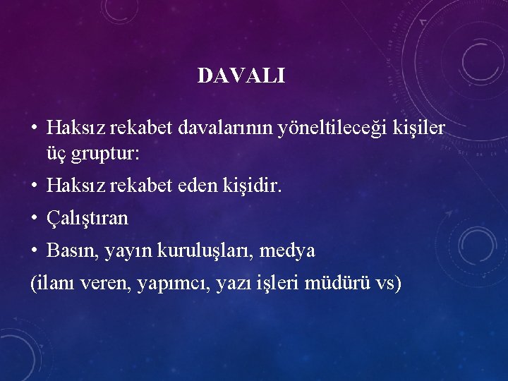 DAVALI • Haksız rekabet davalarının yöneltileceği kişiler üç gruptur: • Haksız rekabet eden kişidir.