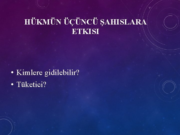 HÜKMÜN ÜÇÜNCÜ ŞAHISLARA ETKISI • Kimlere gidilebilir? • Tüketici? 