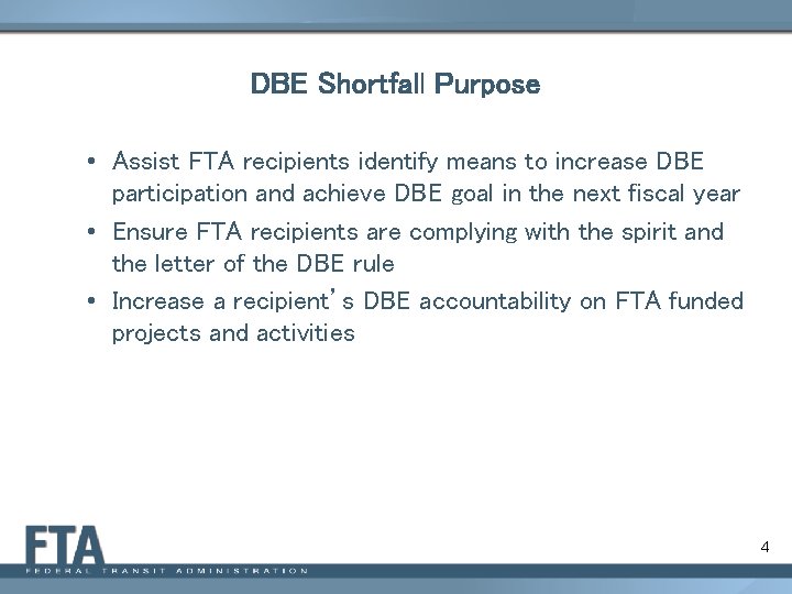 DBE Shortfall Purpose • Assist FTA recipients identify means to increase DBE participation and