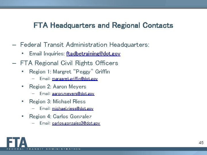 FTA Headquarters and Regional Contacts – Federal Transit Administration Headquarters: • Email Inquiries: ftadbetraining@dot.