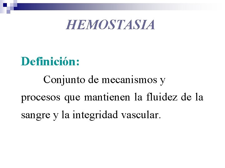 HEMOSTASIA Definición: Conjunto de mecanismos y procesos que mantienen la fluidez de la sangre