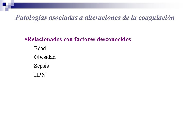 Patologías asociadas a alteraciones de la coagulación • Relacionados con factores desconocidos Edad Obesidad