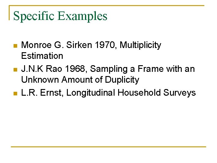 Specific Examples n n n Monroe G. Sirken 1970, Multiplicity Estimation J. N. K