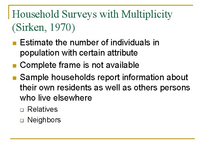 Household Surveys with Multiplicity (Sirken, 1970) n n n Estimate the number of individuals