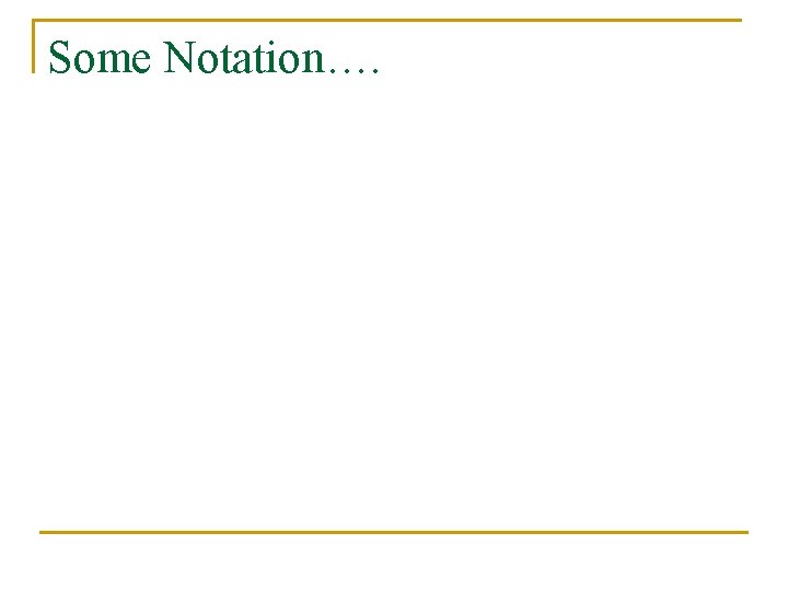 Some Notation…. 