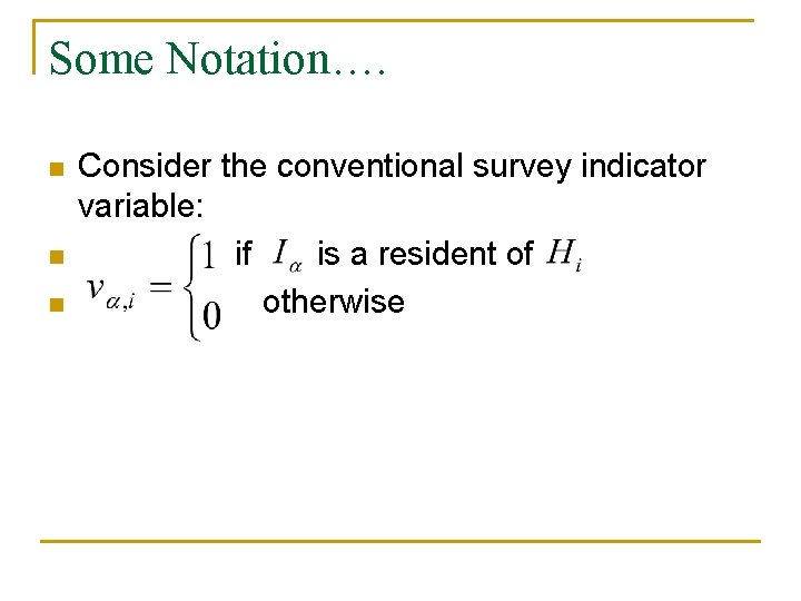 Some Notation…. n n n Consider the conventional survey indicator variable: if is a