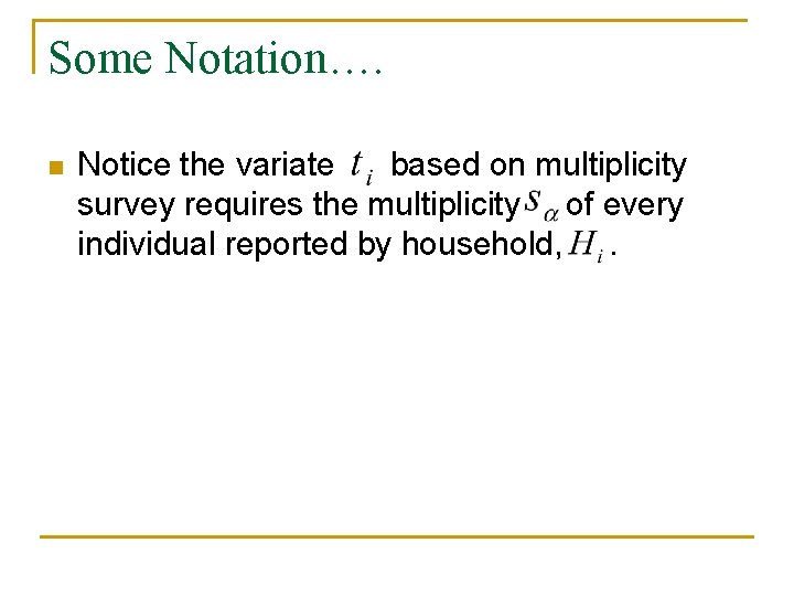 Some Notation…. n Notice the variate based on multiplicity survey requires the multiplicity of