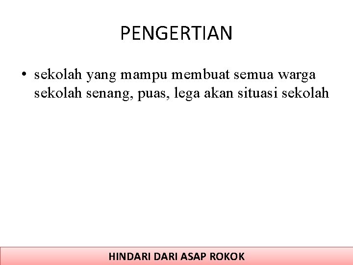 PENGERTIAN • sekolah yang mampu membuat semua warga sekolah senang, puas, lega akan situasi