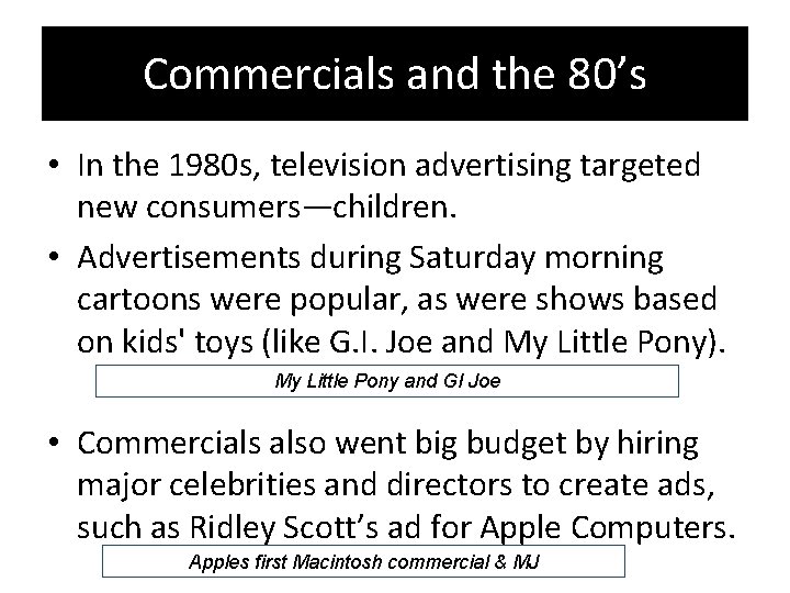 Commercials and the 80’s • In the 1980 s, television advertising targeted new consumers—children.