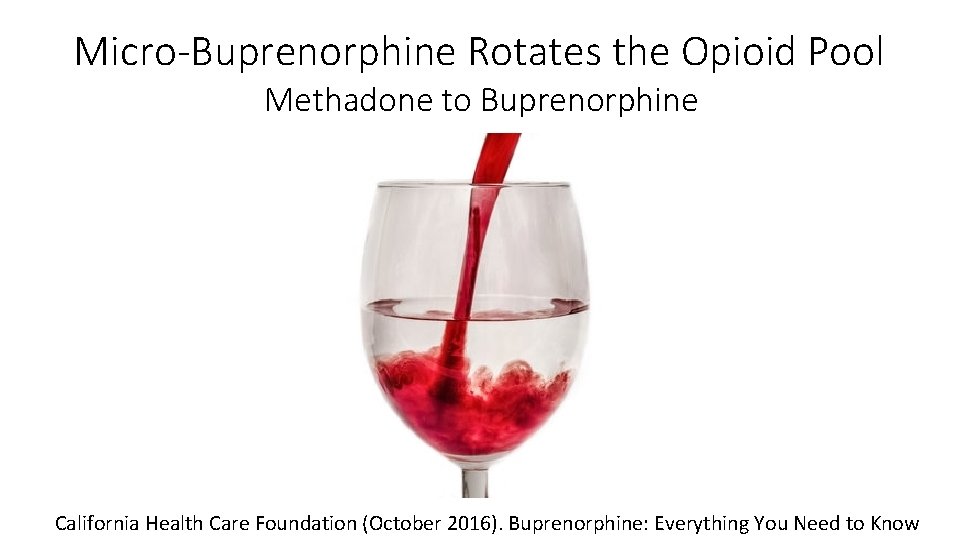 Micro-Buprenorphine Rotates the Opioid Pool Methadone to Buprenorphine California Health Care Foundation (October 2016).