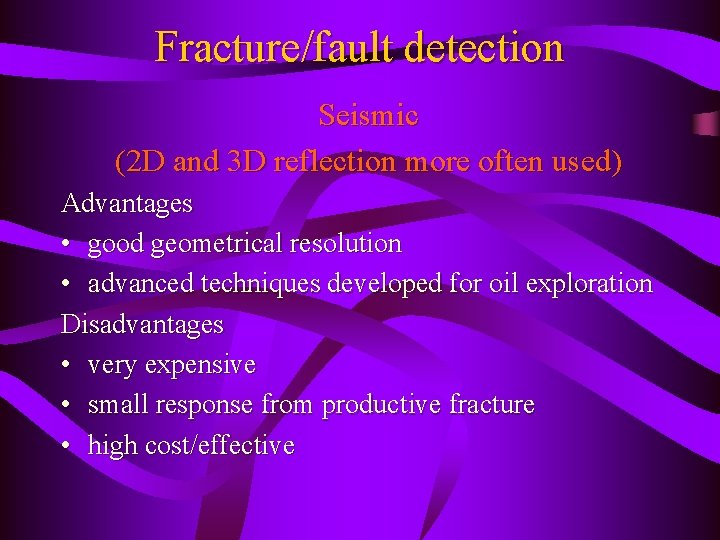 Fracture/fault detection Seismic (2 D and 3 D reflection more often used) Advantages •