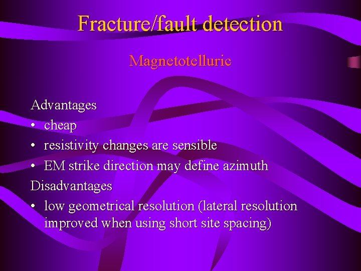 Fracture/fault detection Magnetotelluric Advantages • cheap • resistivity changes are sensible • EM strike